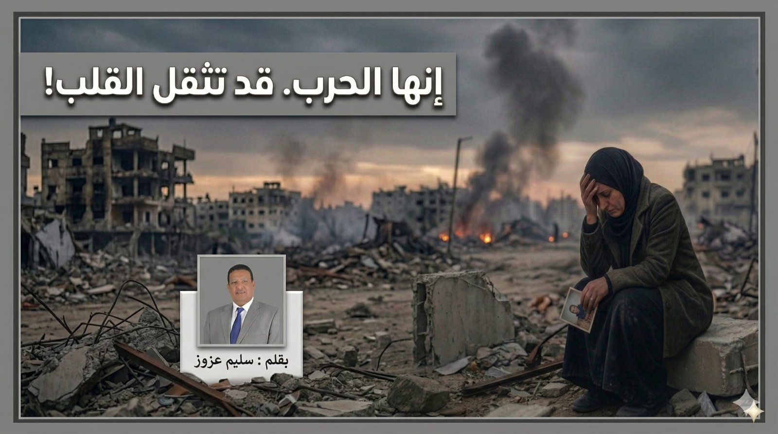 حصريا سليم عزوز يكتب: إنها الحرب.. قد تثقل القلب!