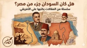 علي الأفريقي يواصل: هل كانت السودان جزءا من مصر؟ (15)