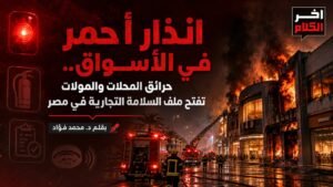 حرائق المحلات والمولات تفتح ملف السلامة التجارية في مصر