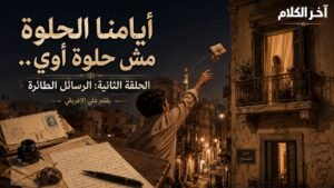 على الأفريقي يكتب:أيامنا الحلوة مش حلوة أوي (2) الرسائل الطائرة