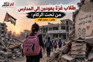 محمد فؤاد يكتب: طلاب غزة يعودون إلى المدارس من تحت الركام