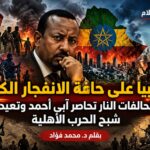 إثيوبيا على حافة الانفجار: تحالفات تحاصر آبي أحمد وتعيد شبح الحرب الأهلية